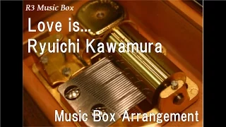 Love is.../Ryuichi Kawamura [Music Box]