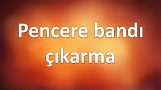 Pencere bandı nasıl çıkarılır?