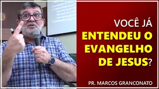 Você já entendeu o evangelho de Jesus? - Pr. Marcos Granconato