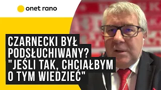 Ryszard Czarnecki: gdybym był podsłuchiwany, to chciałbym się o tym dowiedzieć