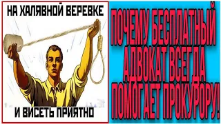 ПОЧЕМУ БЕСПЛАТНЫЙ АДВОКАТ ВСЕГДА ПОМОГАЕТ ПРОКУРОРУ!