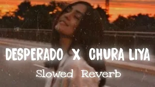 Chura Liya x Desperado (Slowed + Reverb) | Songs You Need