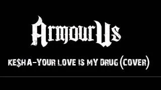 ArmourUs - Your Love Is My Drug (Ke$ha Hardcore cover)