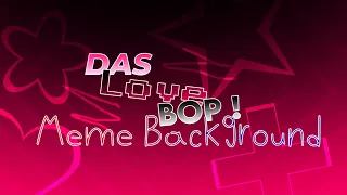 DAS LOVE BOP ! Meme Background