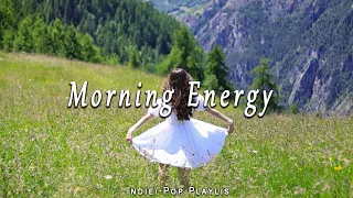 Morning  Energy / chill vibe songs to start your new day | Indie/Pop/Folk/Acoustic Playlist