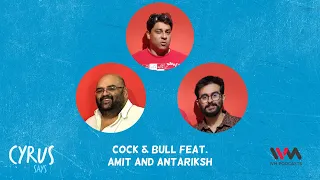 Cyrus Says Ep. 618: Cock & Bull feat. Amit and Antariksh