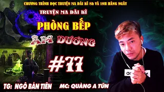 Tập 77 : Tử Linh đầm | Phòng bếp âm dương | Truyện ma dài kì Quàng A Tũn