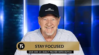 Stay Focused | Give Him 15  Daily Prayer with Dutch | August 25, 2023