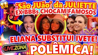 🔴Liveona: ELIANA SUBSTITUI IVETE🚨 FAMOSOS MARCAM PRESENÇA em 'São JUão' da JULIETTE e EX-BBBs CHOCAM