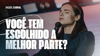 VOCÊ TEM ESCOLHIDO A MELHOR PARTE? I RAQUEL CABRAL I LAGOINHA ALPHAVILLE