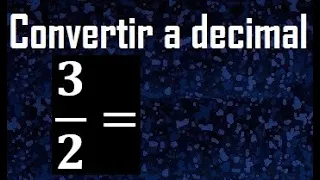 3/2 a decimal , convertir fraccion a decimal