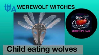 Werewolf Witches & Child murders: Serpent's Lair 6.