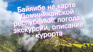 Байяибе на карте Доминиканской республики: погода, экскурсии, описание курорта