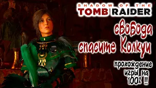 Shadow of the Tomb Raider Свобода, Спасите Колкуи - Прохождение игры на 100% !!!