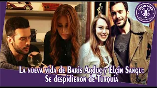 The new life of Baris Arduç and Elçin Sangu: They said goodbye to Türkiye