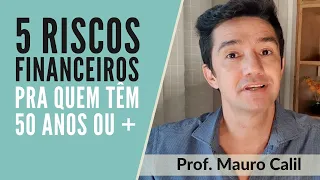 5 RISCOS FINANCEIROS PRA QUEM TEM 50 ANOS OU MAIS