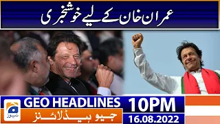 Geo News Headlines 10 PM - Big News for Imran Khan | 16 August 2022
