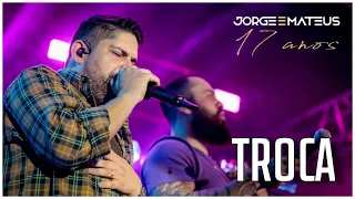 Jorge e Mateus - Troca (Ao Vivo 17 Anos)