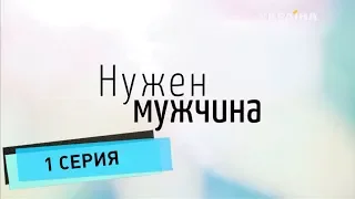 Нужен мужчина (Серия 1)