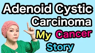 【English】My cancer Story【Adenoid Cystic Carcinoma • ACC】Head and Neck Cancer