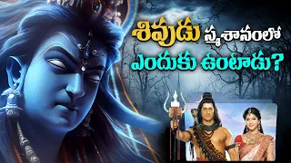 శివుడు స్మశానంలో ఎందుకు ఉంటాడు? | Why Lord Shiva lives in Smashanam