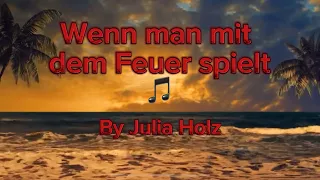 Julia Holz- Wenn man mit dem Feuer spielt (lyrics)