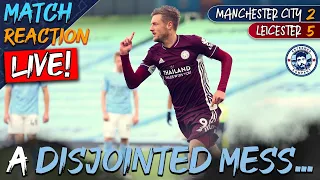 A DISJOINTED MESS! | MAN CITY 2-5 LEICESTER CITY MATCH REACTION