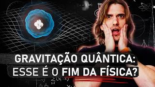 GRAVITAÇÃO QUÂNTICA: esse é o FIM da FÍSICA?