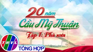 Phim tài liệu: 20 năm cầu Mỹ Thuận - Tập 1 | Phà xưa