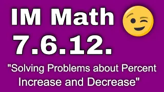 😉 7th Grade, Unit 6, Lesson 12 "Solving Problems about Percent Increase or Decrease" IM Math 7.6.12.