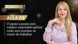 AULA 3 | O PASSO A PASSO PARA MÉDICO VETERINÁRIO GANHAR MAIS, SEM PRECISAR SE MATAR DE TRABALHAR