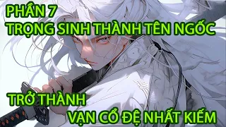 TRỌNG SINH THÀNH TÊN NGỐC, TRỞ THÀNH VẠN CỔ ĐỆ NHẤT KIẾM |P7