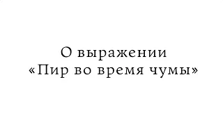 О выражении «Пир во время чумы»