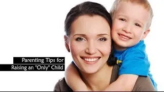 Parenting Tips for Raising an "Only" Child