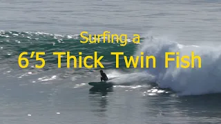 Surfing a 6'5 Thick Twin Fish