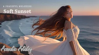 Soft Sunset ☀️ Peaceful melodies 💐Acoustic 🍀 Nice day❤️