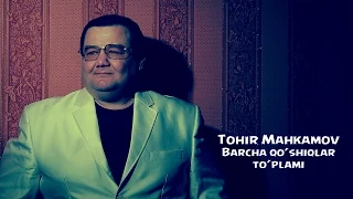 Tohir Mahkamov - Barcha qo'shiqlar to'plami | Тохир Махкамов - Барча кушиклар туплами