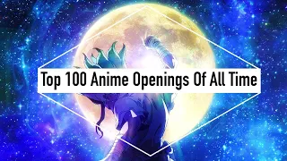 My Top 100 Anime Openings Of All Time