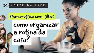 Como organizar a rotina quando se trabalha home-office e tem filhos?