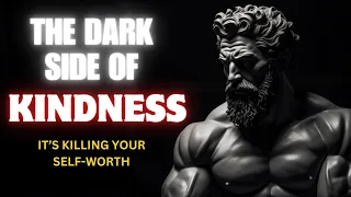 DARK SIDE OF EXTREME KINDNESS - 8 Surprising Ways It Can Harm You | Stoicism | Hard Time Advice