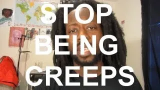 Dudes, Stop Being Creeps. Seriously.