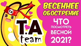 ВЕСЕННЕЕ ОБОСТРЕНИЕ. ЧТО ПОСМОТРЕТЬ ВЕСНОЙ 2021?