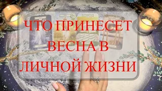 💐ЧТО ВАС ОЖИДАЕТ ЭТОЙ ВЕСНОЙ В ЛИЧНОЙ ЖИЗНИ💐