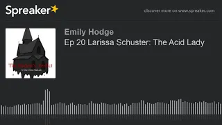 Ep 20 Larissa Schuster: The Acid Lady