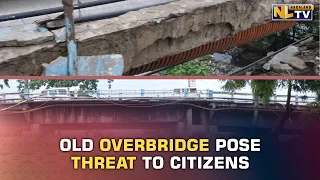 OLD OVERBRIDGE IN DIMAPUR POSE THREAT TO CITIZENS