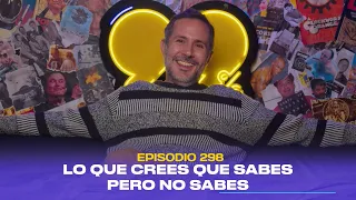 Ep. 298 - Lo que crees que sabes pero no sabes (feat. Led Varela)