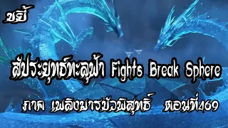 ขยี้   สัประยุทธ์ทะลุฟ้า ภาค เพลิงมารบัวพิสุทธิ์  ตอนที่469 Fights Break Sphere