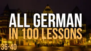 All German in 100 Lessons. Learn German . Most important German phrases and words. Lesson 36-40