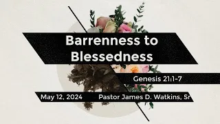 "Barrenness to Blessedness" - Genesis 21:1-7 - Pastor James D. Watkins, Sr.