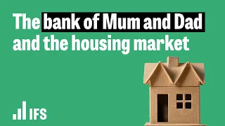The bank of Mum and Dad and the housing market | Social mobility and wealth conference